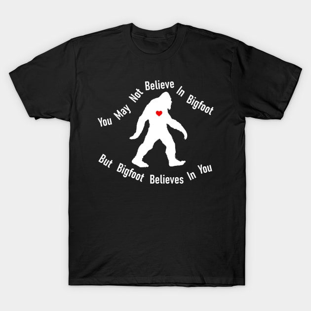 You May Not Believe In Bigfoot T-Shirt by GoodSirWills Place